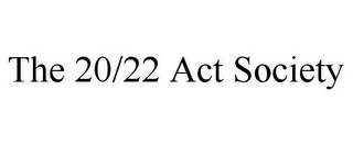 THE 20/22 ACT SOCIETY