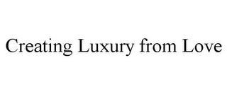 CREATING LUXURY FROM LOVE