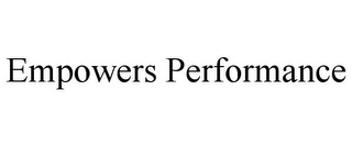 EMPOWERS PERFORMANCE