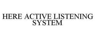 HERE ACTIVE LISTENING SYSTEM