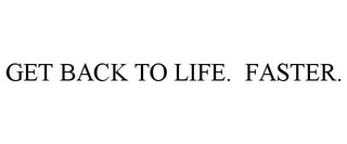 GET BACK TO LIFE. FASTER.