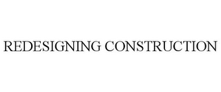 REDESIGNING CONSTRUCTION