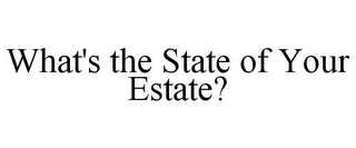 WHAT'S THE STATE OF YOUR ESTATE?