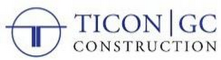 T TICON | GC CONSTRUCTION