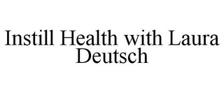 INSTILL HEALTH WITH LAURA DEUTSCH