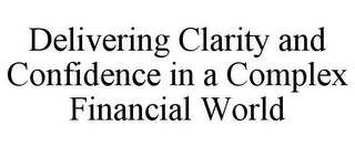 DELIVERING CLARITY AND CONFIDENCE IN A COMPLEX FINANCIAL WORLD