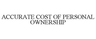 ACCURATE COST OF PERSONAL OWNERSHIP