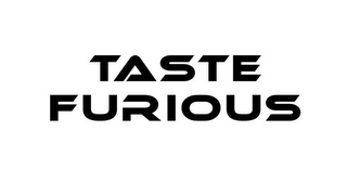 TASTE FURIOUS