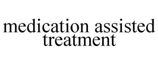 MEDICATION ASSISTED TREATMENT