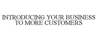 INTRODUCING YOUR BUSINESS TO MORE CUSTOMERS