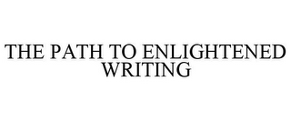 THE PATH TO ENLIGHTENED WRITING