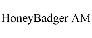 HONEYBADGER AM