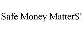 SAFE MONEY MATTER$!