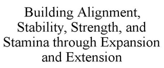 BUILDING ALIGNMENT, STABILITY, STRENGTH, AND STAMINA THROUGH EXPANSION AND EXTENSION