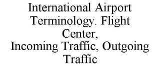 INTERNATIONAL AIRPORT TERMINOLOGY. FLIGHT CENTER, INCOMING TRAFFIC, OUTGOING TRAFFIC