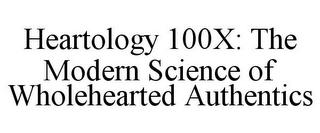 HEARTOLOGY 100X: THE MODERN SCIENCE OF WHOLEHEARTED AUTHENTICS