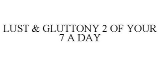 LUST & GLUTTONY 2 OF YOUR 7 A DAY