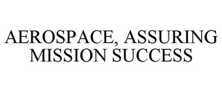 AEROSPACE, ASSURING MISSION SUCCESS