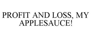 PROFIT AND LOSS, MY APPLESAUCE!