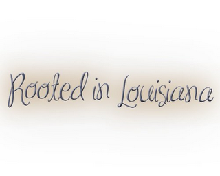 ROOTED IN LOUISIANA