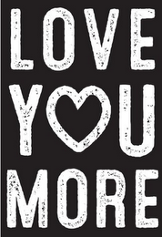 LOVE YOU MORE