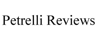 PETRELLI REVIEWS