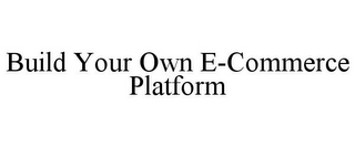 BUILD YOUR OWN E-COMMERCE PLATFORM