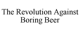 THE REVOLUTION AGAINST BORING BEER