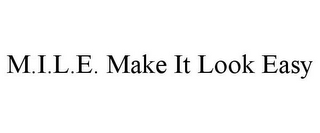 M.I.L.E. MAKE IT LOOK EASY