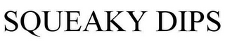 SQUEAKY DIPS