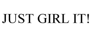 JUST GIRL IT!