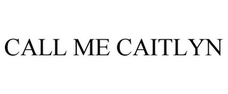 CALL ME CAITLYN