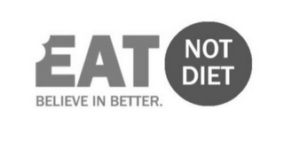 EAT NOT DIET BELIEVE IN BETTER.