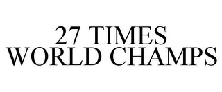 27 TIMES WORLD CHAMPS