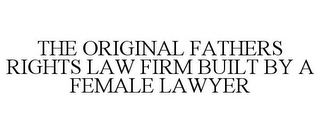 THE ORIGINAL FATHERS RIGHTS LAW FIRM BUILT BY A FEMALE LAWYER