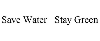 SAVE WATER STAY GREEN