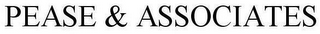 PEASE & ASSOCIATES