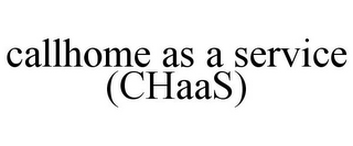 CALLHOME AS A SERVICE (CHAAS)