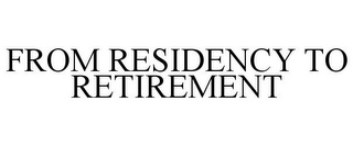 FROM RESIDENCY TO RETIREMENT