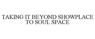 TAKING IT BEYOND SHOWPLACE TO SOUL SPACE