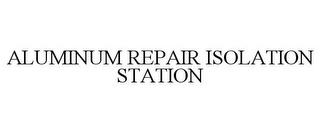 ALUMINUM REPAIR ISOLATION STATION