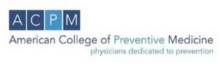 ACPM AMERICAN COLLEGE OF PREVENTIVE MEDICINE PHYSICIANS DEDICATED TO PREVENTION