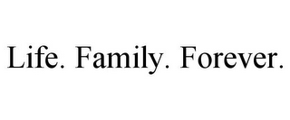 LIFE. FAMILY. FOREVER.