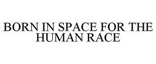 BORN IN SPACE FOR THE HUMAN RACE