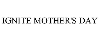 IGNITE MOTHER'S DAY