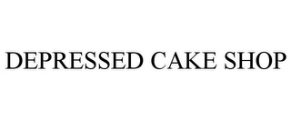 DEPRESSED CAKE SHOP