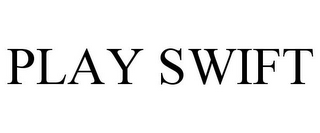 PLAY SWIFT