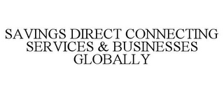 SAVINGS DIRECT CONNECTING SERVICES & BUSINESSES GLOBALLY