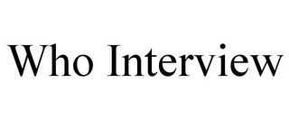 WHO INTERVIEW