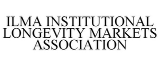 ILMA INSTITUTIONAL LONGEVITY MARKETS ASSOCIATION